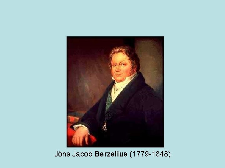 Jöns Jacob Berzelius (1779 -1848) 