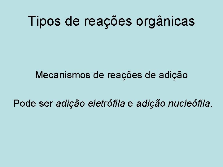 Tipos de reações orgânicas Mecanismos de reações de adição Pode ser adição eletrófila e