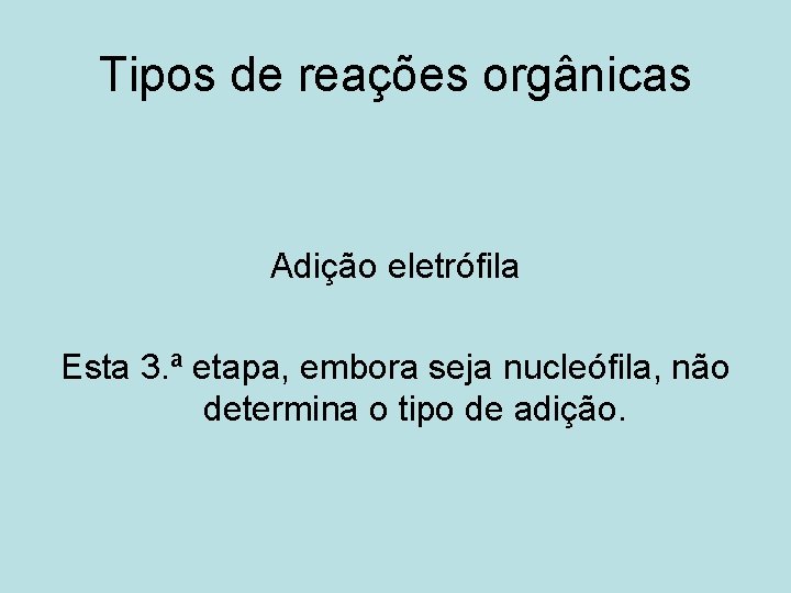 Tipos de reações orgânicas Adição eletrófila Esta 3. ª etapa, embora seja nucleófila, não