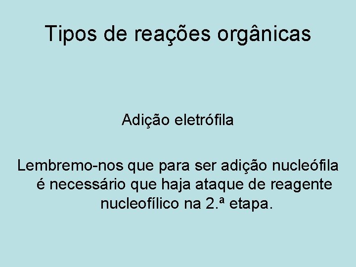 Tipos de reações orgânicas Adição eletrófila Lembremo-nos que para ser adição nucleófila é necessário