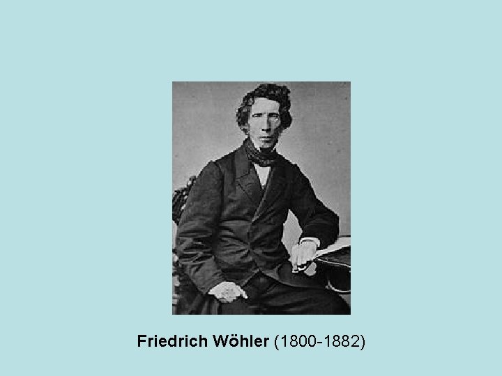Friedrich Wöhler (1800 -1882) 