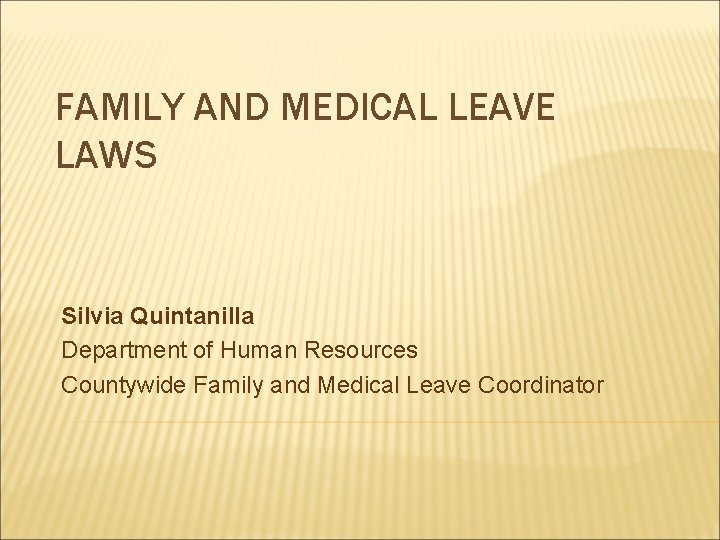 FAMILY AND MEDICAL LEAVE LAWS Silvia Quintanilla Department of Human Resources Countywide Family and FAMILY AND MEDICAL LEAVE LAWS Silvia Quintanilla Department of Human Resources Countywide Family and