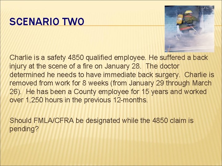 SCENARIO TWO Charlie is a safety 4850 qualified employee. He suffered a back injury SCENARIO TWO Charlie is a safety 4850 qualified employee. He suffered a back injury