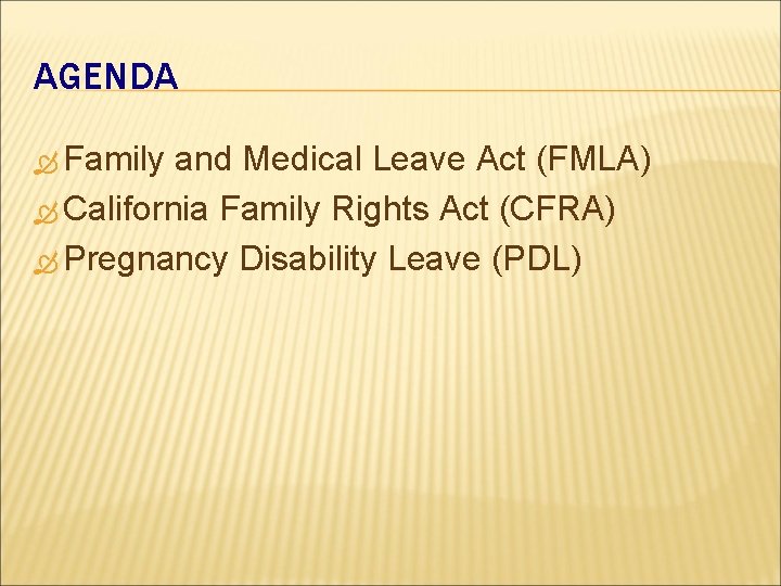 AGENDA Family and Medical Leave Act (FMLA) California Family Rights Act (CFRA) Pregnancy Disability AGENDA Family and Medical Leave Act (FMLA) California Family Rights Act (CFRA) Pregnancy Disability