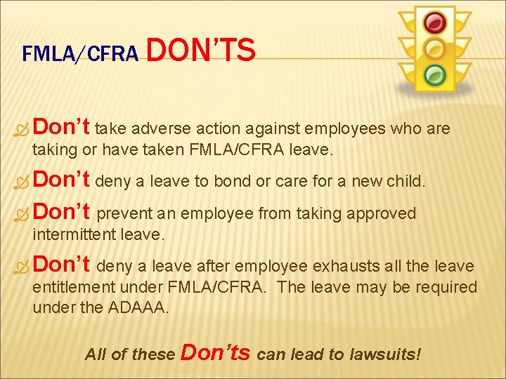 FMLA/CFRA DON’TS Don’t take adverse action against employees who are taking or have taken FMLA/CFRA DON’TS Don’t take adverse action against employees who are taking or have taken