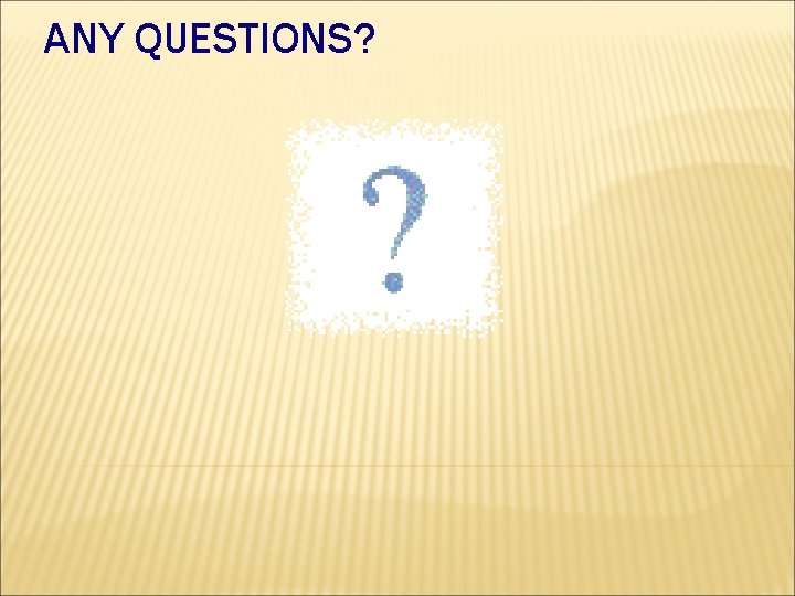 ANY QUESTIONS? ANY QUESTIONS?