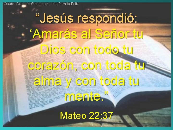 Cuatro Grandes Secretos de una Familia Feliz “Jesús respondió: ‘Amarás al Señor tu Dios