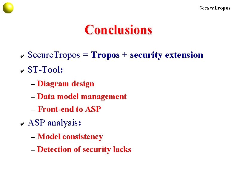 Secure. Tropos Conclusions ✔ Secure. Tropos = Tropos + security extension ✔ ST-Tool: ✔