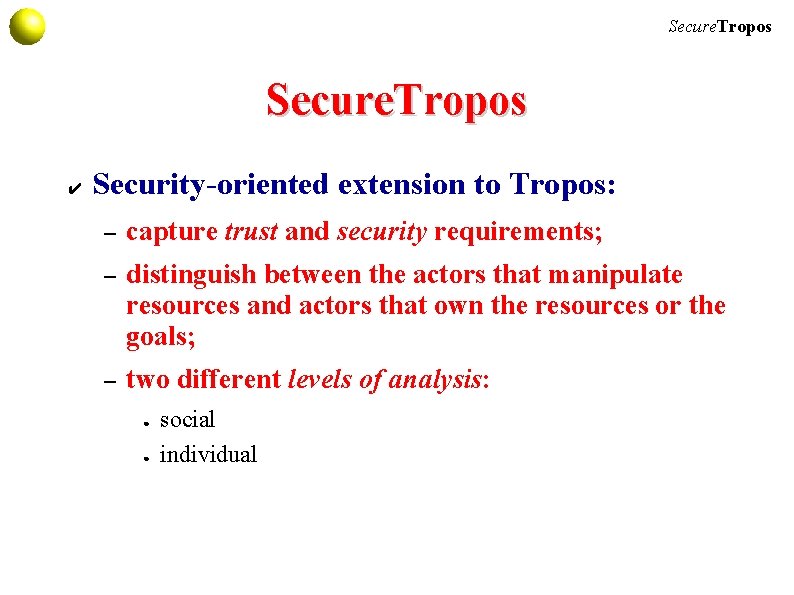 Secure. Tropos ✔ Security-oriented extension to Tropos: – capture trust and security requirements; –