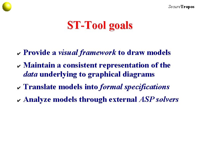 Secure. Tropos ST-Tool goals ✔ ✔ Provide a visual framework to draw models Maintain