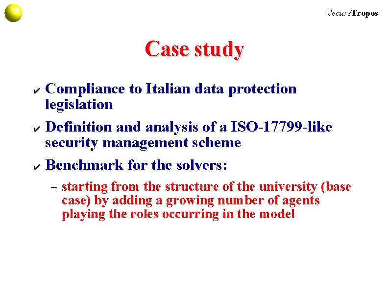 Secure. Tropos Case study Compliance to Italian data protection legislation ✔ Definition and analysis