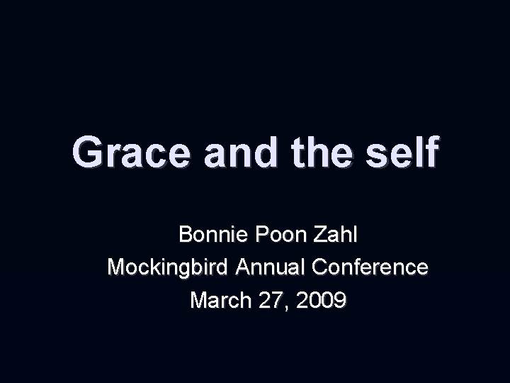 Grace and the self Bonnie Poon Zahl Mockingbird Annual Conference March 27, 2009 