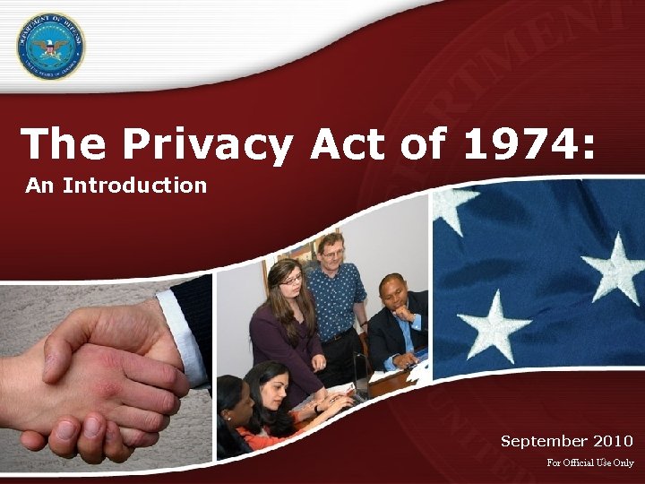 The Privacy Act of 1974: An Introduction September 2010 0 Only For Official Use