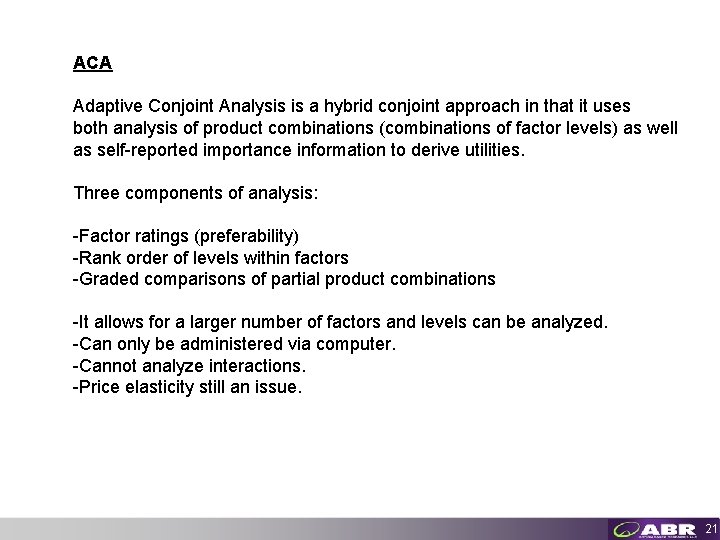 ACA Adaptive Conjoint Analysis is a hybrid conjoint approach in that it uses both