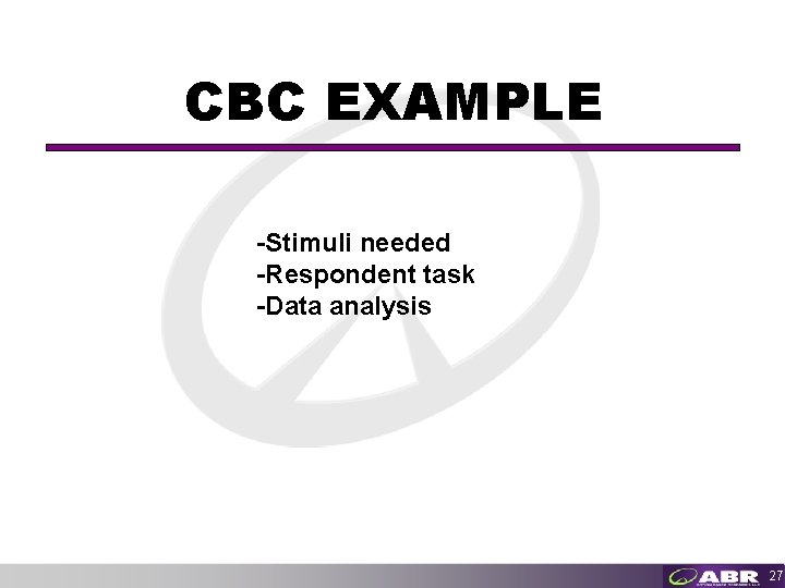 CBC EXAMPLE -Stimuli needed -Respondent task -Data analysis 27 