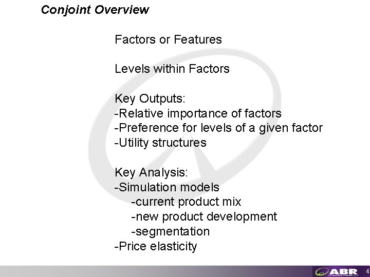 Conjoint Overview Factors or Features Levels within Factors Key Outputs: -Relative importance of factors