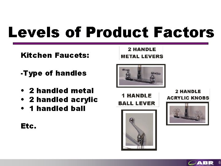 Levels of Product Factors Kitchen Faucets: -Type of handles • 2 handled metal •