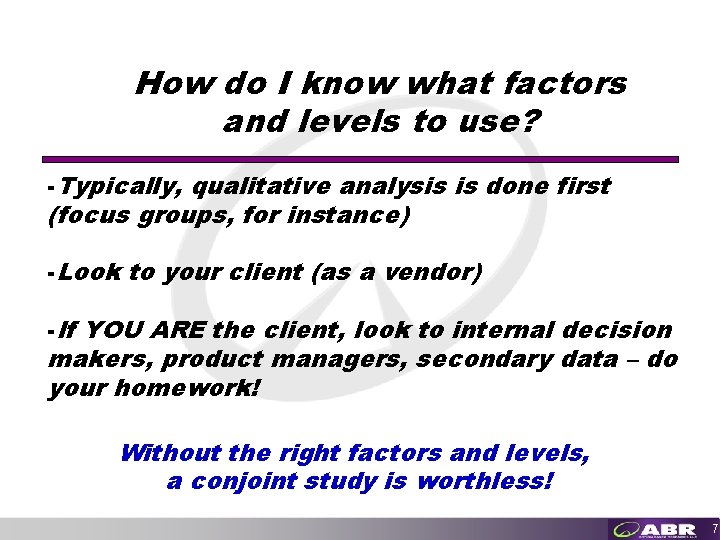 How do I know what factors and levels to use? -Typically, qualitative analysis is