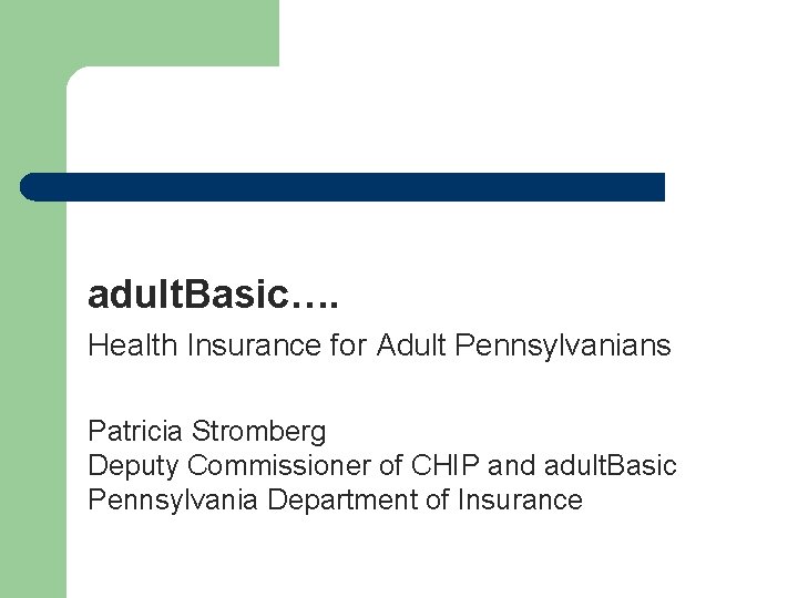 adult. Basic…. Health Insurance for Adult Pennsylvanians Patricia Stromberg Deputy Commissioner of CHIP and