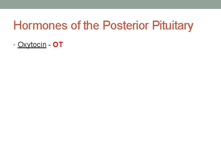 Hormones of the Posterior Pituitary • Oxytocin - OT 