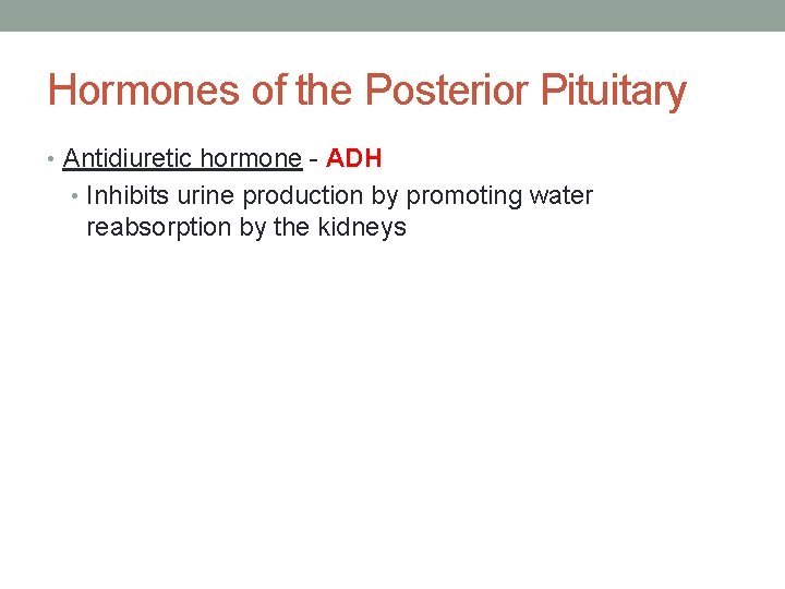 Hormones of the Posterior Pituitary • Antidiuretic hormone - ADH • Inhibits urine production