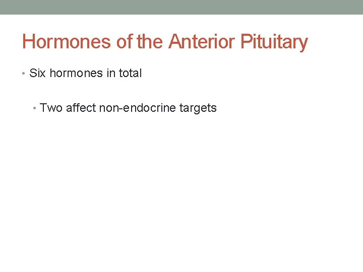 Hormones of the Anterior Pituitary • Six hormones in total • Two affect non-endocrine