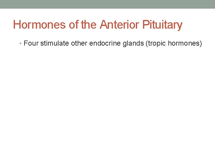 Hormones of the Anterior Pituitary • Four stimulate other endocrine glands (tropic hormones) 