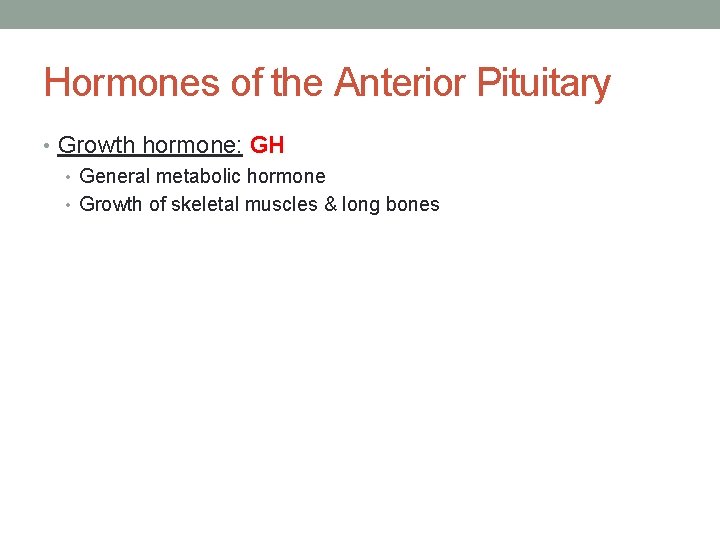 Hormones of the Anterior Pituitary • Growth hormone: GH • General metabolic hormone •