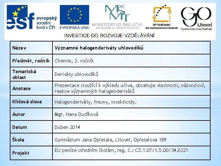 Název Významné halogenderiváty uhlovodíků Předmět, ročník Chemie, 2. ročník Tematická oblast Deriváty uhlovodíků Anotace