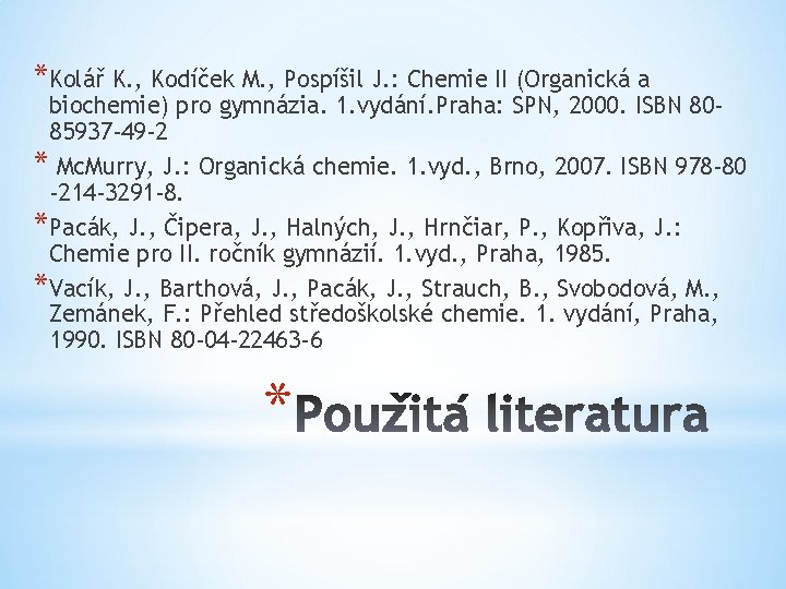 *Kolář K. , Kodíček M. , Pospíšil J. : Chemie II (Organická a biochemie)