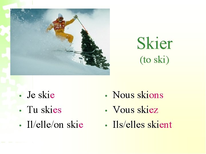 Skier (to ski) • • • Je skie Tu skies Il/elle/on skie • •