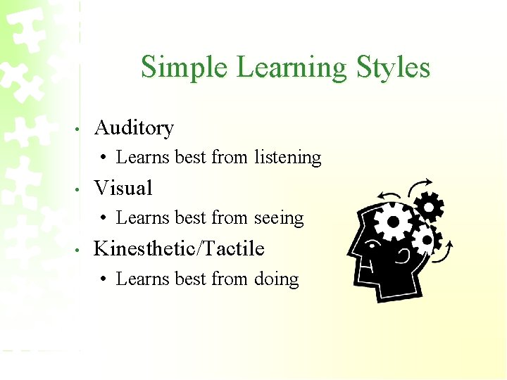 Simple Learning Styles • Auditory • Learns best from listening • Visual • Learns