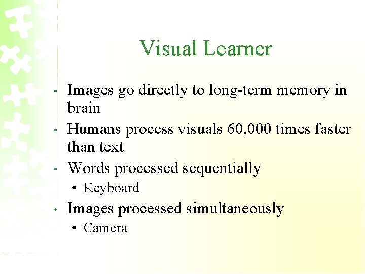 Visual Learner • • • Images go directly to long-term memory in brain Humans