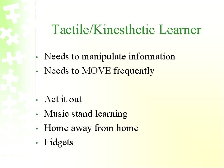 Tactile/Kinesthetic Learner • • • Needs to manipulate information Needs to MOVE frequently Act