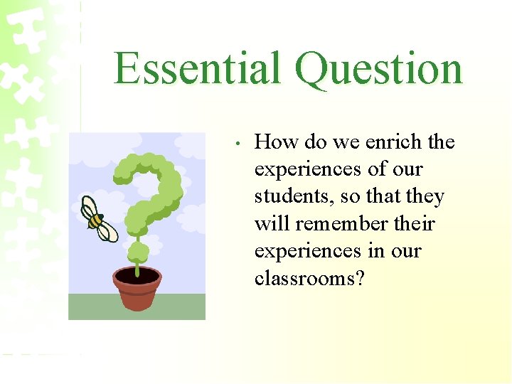 Essential Question • How do we enrich the experiences of our students, so that