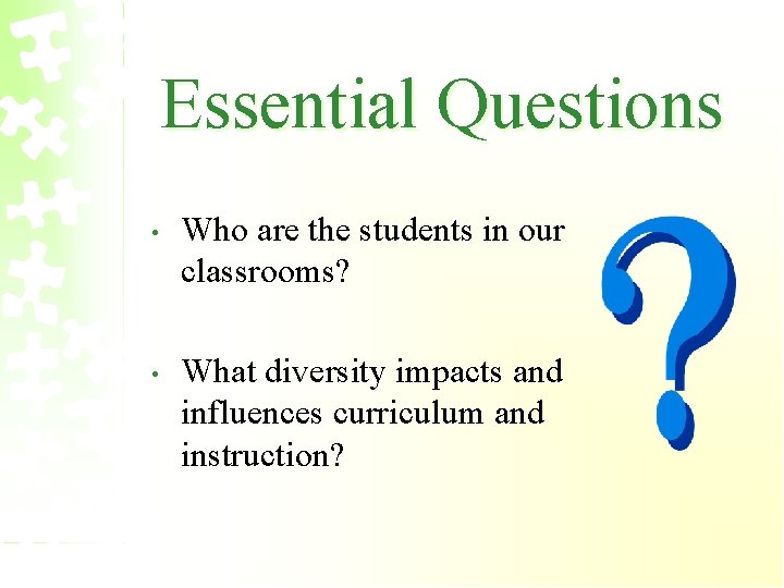 Essential Questions • Who are the students in our classrooms? • What diversity impacts
