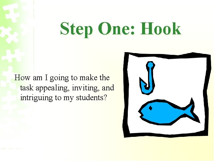 Step One: Hook How am I going to make the task appealing, inviting, and