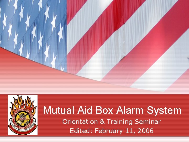 Mutual Aid Box Alarm System Orientation & Training Seminar Edited: February 11, 2006 