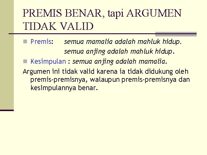 PREMIS BENAR, tapi ARGUMEN TIDAK VALID n Premis: semua mamalia adalah mahluk hidup. semua