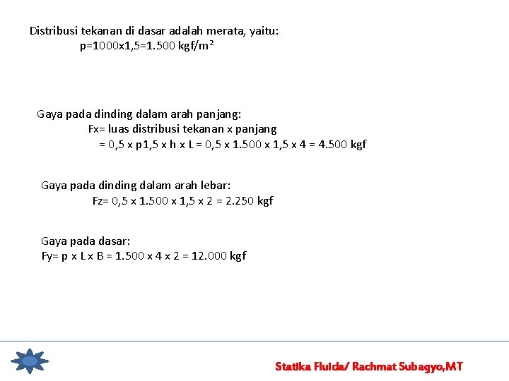 Distribusi tekanan di dasar adalah merata, yaitu: p=1000 x 1, 5=1. 500 kgf/m² Gaya