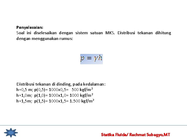 Penyelesaian: Soal ini diselesaikan dengan sistem satuan MKS. Distribusi tekanan dihitung dengan menggunakan rumus: