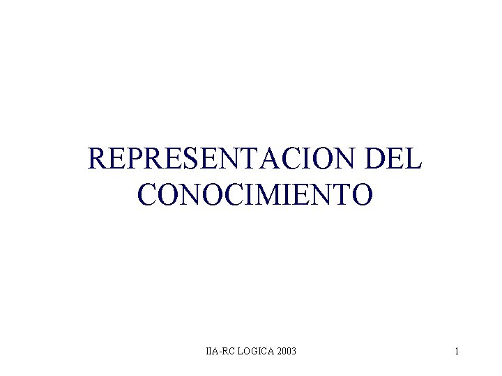 REPRESENTACION DEL CONOCIMIENTO IIA-RC LOGICA 2003 1 