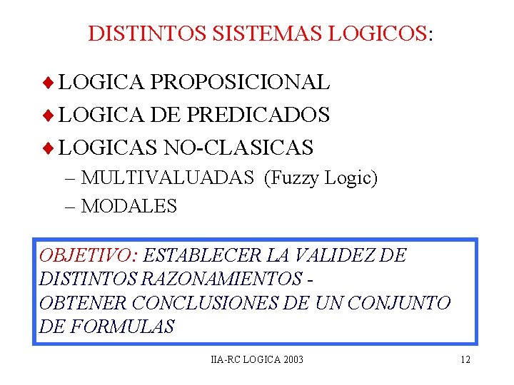 DISTINTOS SISTEMAS LOGICOS: ¨ LOGICA PROPOSICIONAL ¨ LOGICA DE PREDICADOS ¨ LOGICAS NO-CLASICAS –