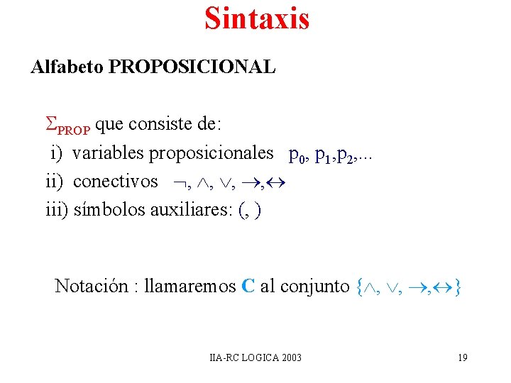 Sintaxis Alfabeto PROPOSICIONAL PROP que consiste de: i) variables proposicionales p 0, p 1,