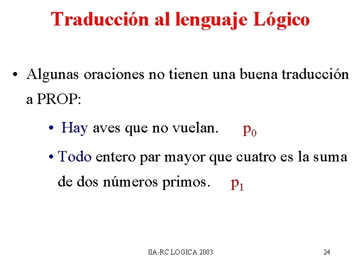 Traducción al lenguaje Lógico • Algunas oraciones no tienen una buena traducción a PROP: