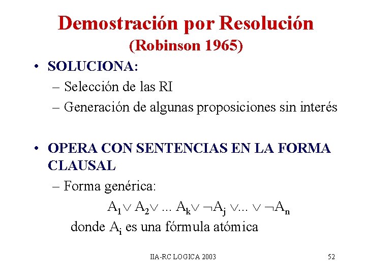 Demostración por Resolución (Robinson 1965) • SOLUCIONA: – Selección de las RI – Generación