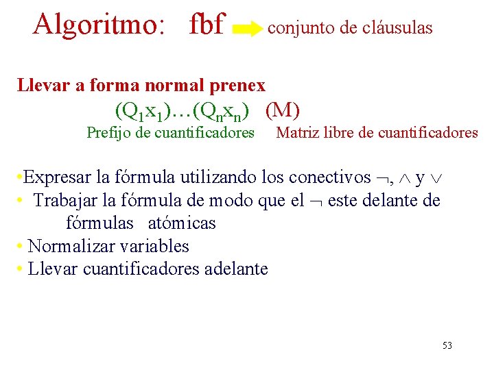 Algoritmo: fbf conjunto de cláusulas Llevar a forma normal prenex (Q 1 x 1)…(Qnxn)