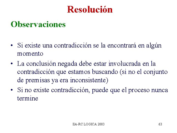 Resolución Observaciones • Si existe una contradicción se la encontrará en algún momento •