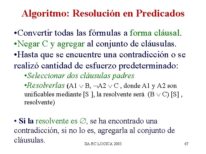 Algoritmo: Resolución en Predicados • Convertir todas las fórmulas a forma cláusal. • Negar