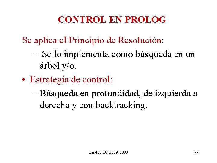 CONTROL EN PROLOG Se aplica el Principio de Resolución: – Se lo implementa como